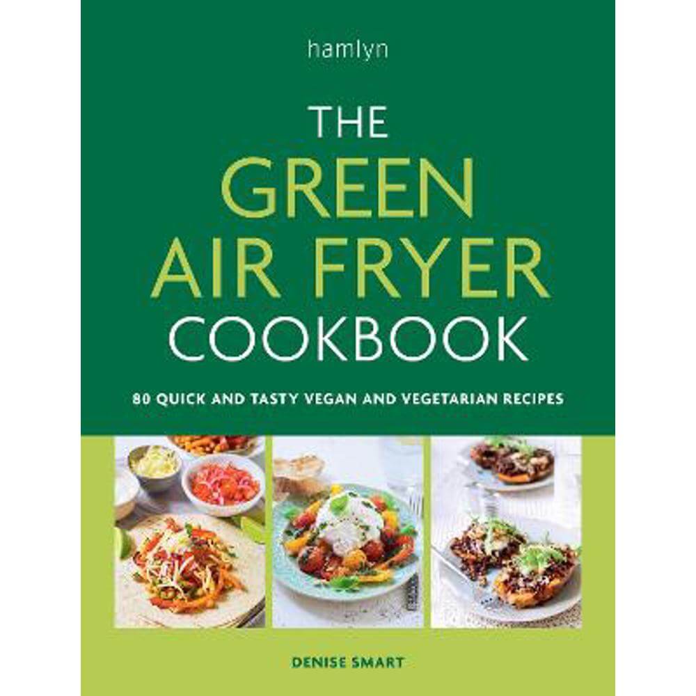The Green Air Fryer Cookbook: 80 quick and tasty vegan and vegetarian recipes (Paperback) - Denise Smart